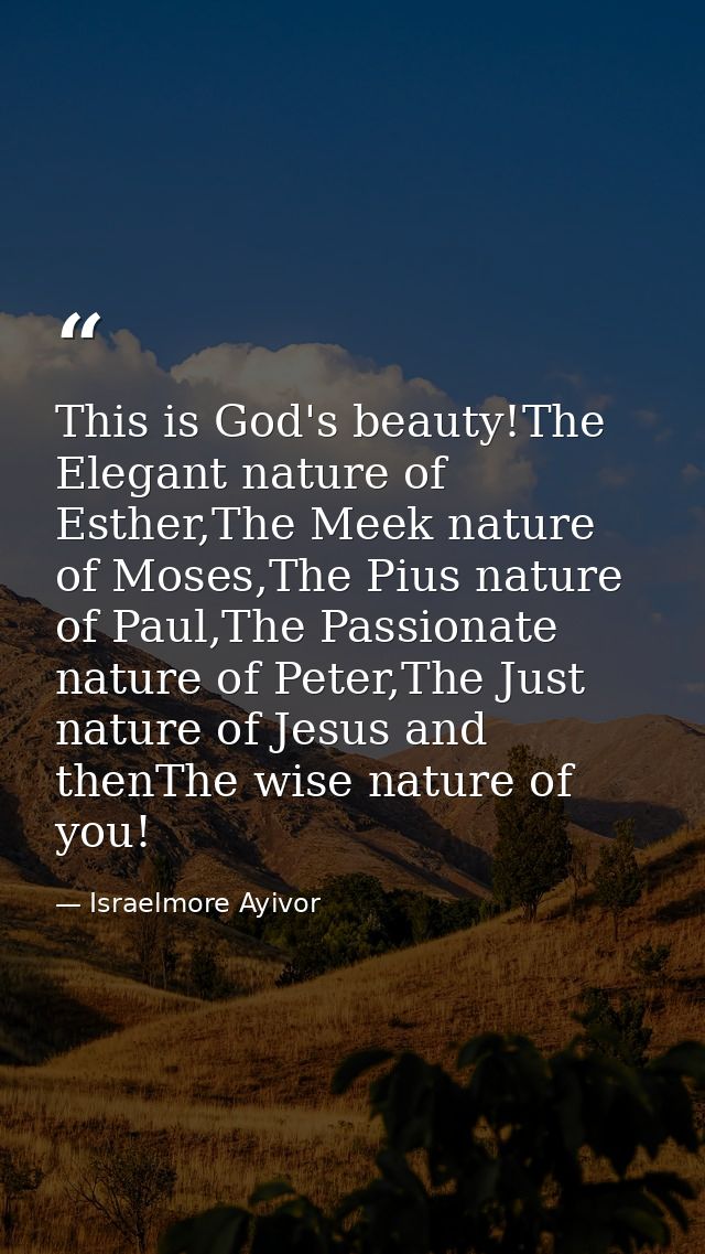 This is God's beauty!The Elegant nature of Esther,The Meek nature of Moses,The Pius nature of Paul,The Passionate nature — Israelmore Ayivor