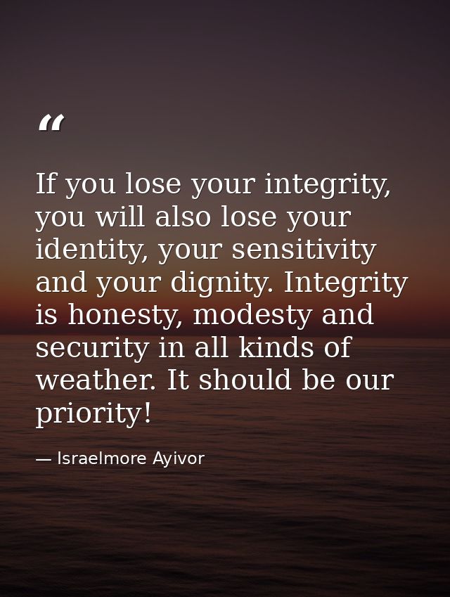 If you lose your integrity, you will also lose your identity, your sensitivity and your dignity. Integrity is honesty, m — Israelmore Ayivor
