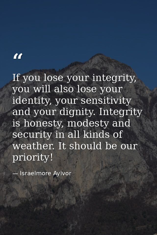If you lose your integrity, you will also lose your identity, your sensitivity and your dignity. Integrity is honesty, m — Israelmore Ayivor