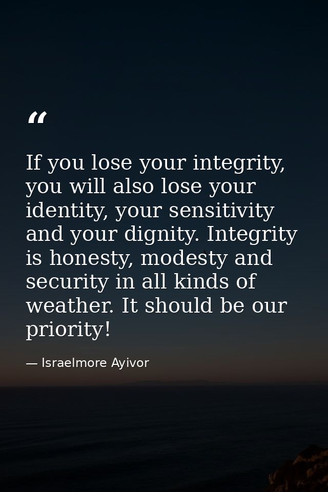 If you lose your integrity, you will also lose your identity, your sensitivity and your dignity. Integrity is honesty, m — Israelmore Ayivor