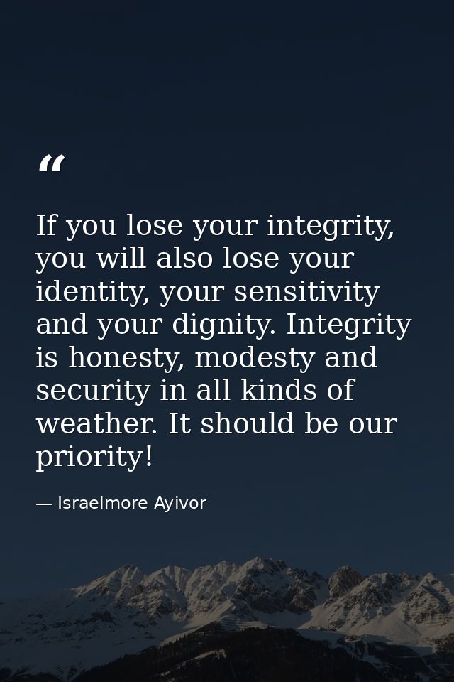 If you lose your integrity, you will also lose your identity, your sensitivity and your dignity. Integrity is honesty, m — Israelmore Ayivor