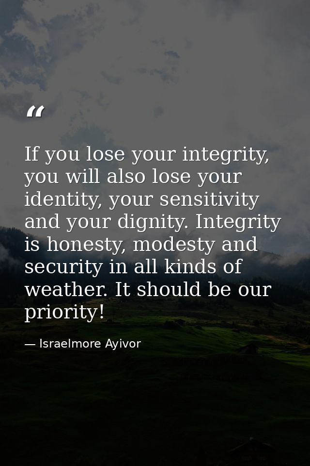 If you lose your integrity, you will also lose your identity, your sensitivity and your dignity. Integrity is honesty, m — Israelmore Ayivor