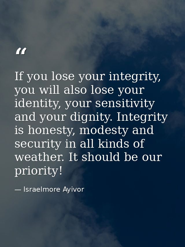 If you lose your integrity, you will also lose your identity, your sensitivity and your dignity. Integrity is honesty, m — Israelmore Ayivor