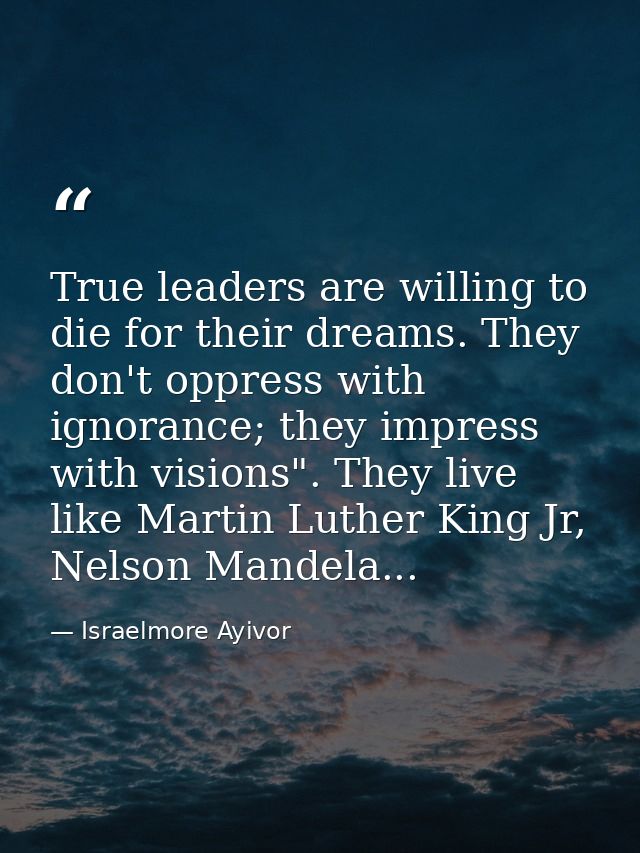 True leaders are willing to die for their dreams. They don't oppress with ignorance; they impress with visions". They li — Israelmore Ayivor