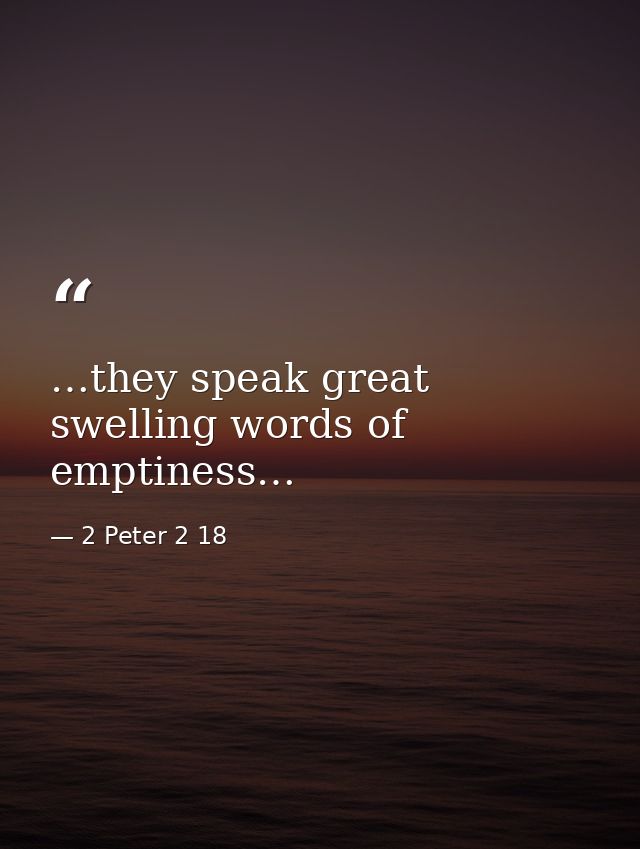 …they speak great swelling words of emptiness… — 2 Peter 2 18