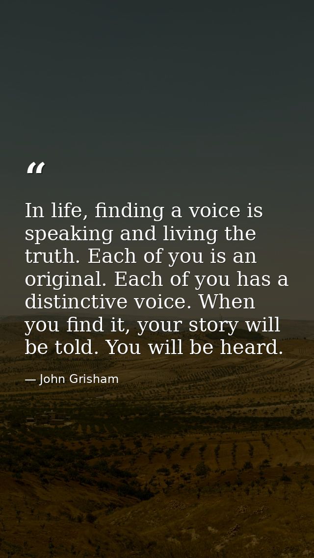 In life, finding a voice is speaking and living the truth. Each of you is an original. Each of you has a distinctive voi — John Grisham