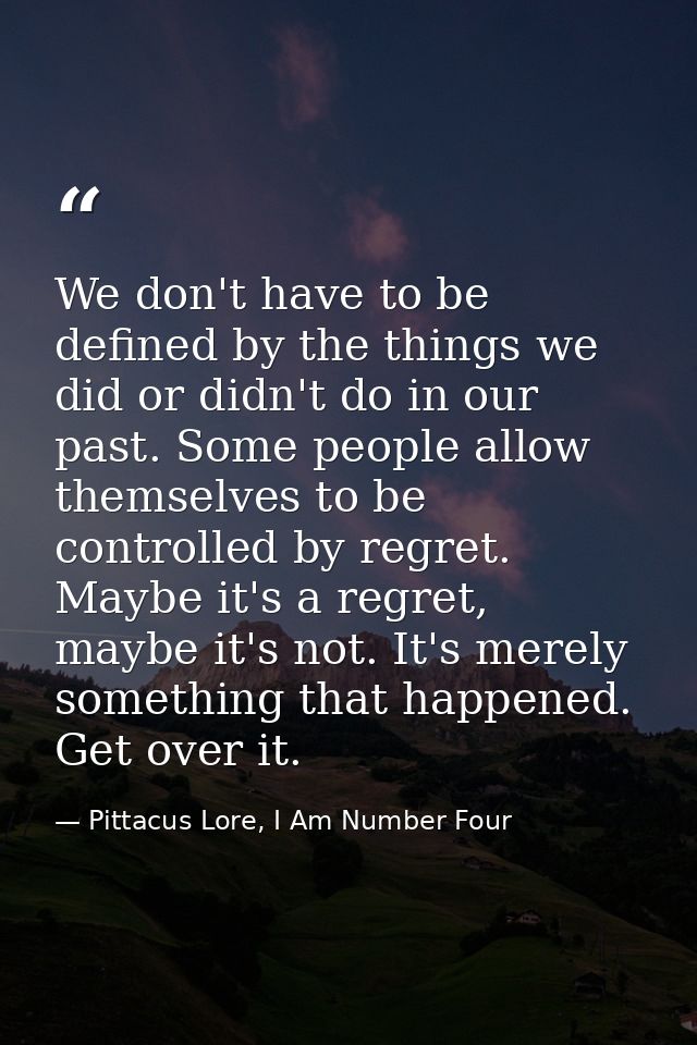We don't have to be defined by the things we did or didn't do in our past. Some people allow themselves to be controlled — Pittacus Lore, I Am Number Four