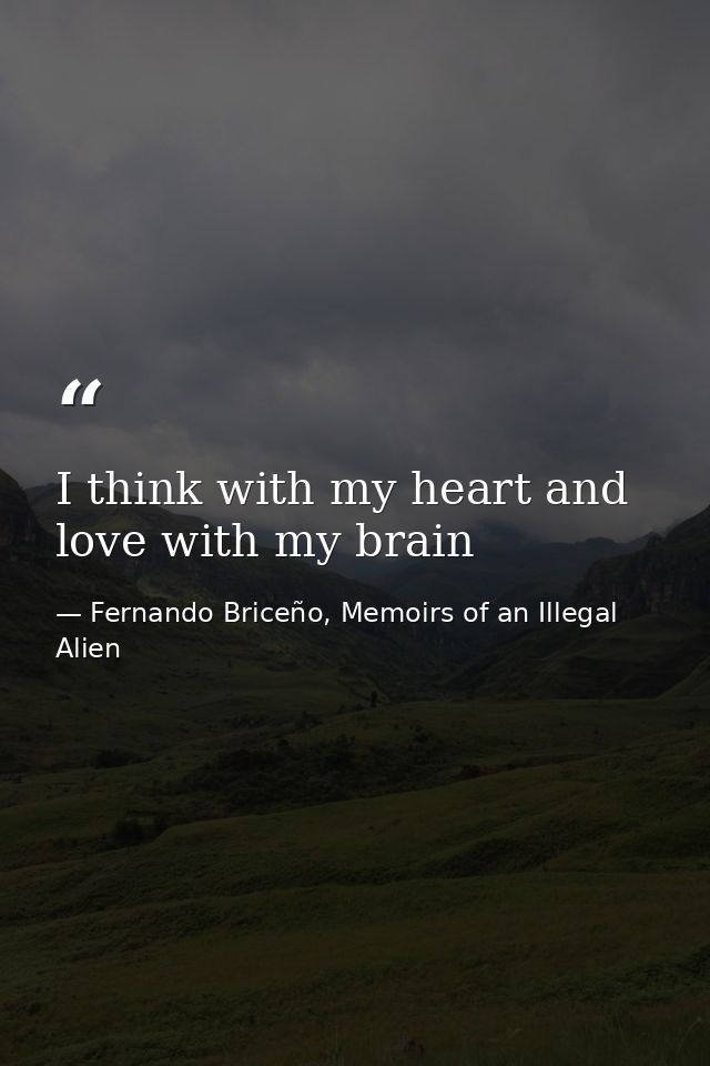 I think with my heart and love with my brain — Fernando Briceño, Memoirs of an Illegal Alien