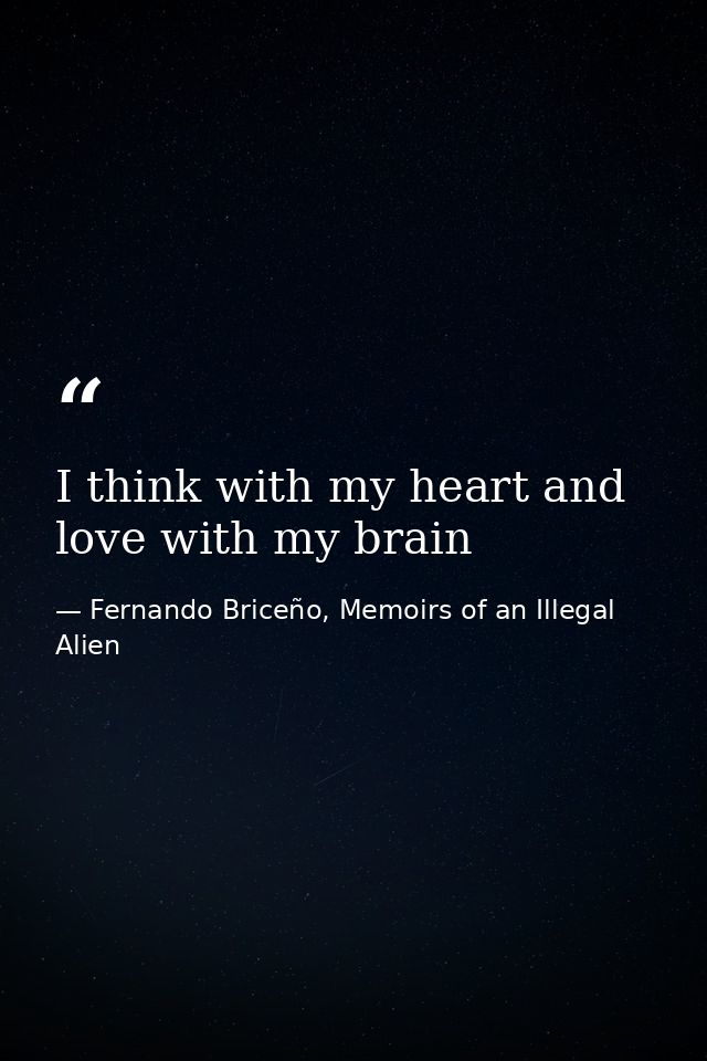 I think with my heart and love with my brain — Fernando Briceño, Memoirs of an Illegal Alien
