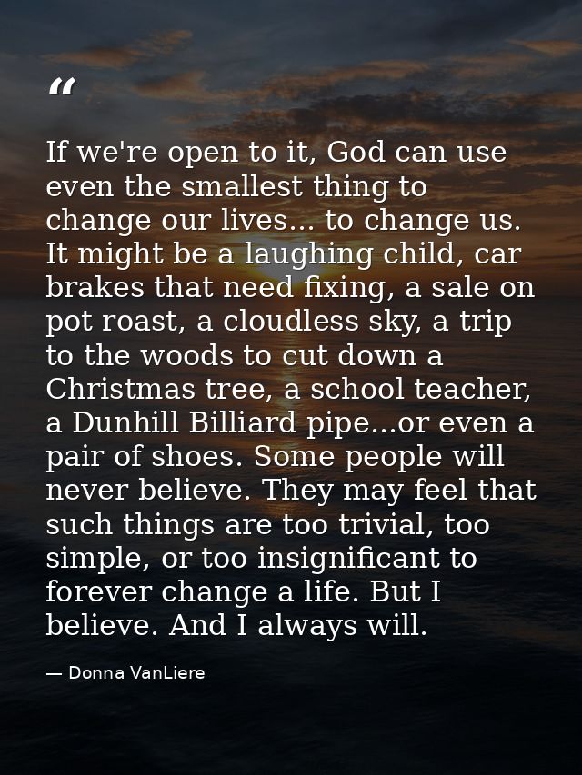 If we're open to it, God can use even the smallest thing to change our lives... to change us. It might be a laughing chi — Donna VanLiere