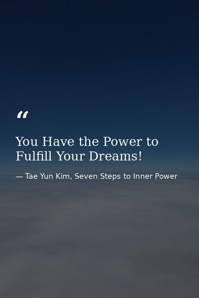 You Have the Power to Fulfill Your Dreams! — Tae Yun Kim, Seven Steps to Inner Power