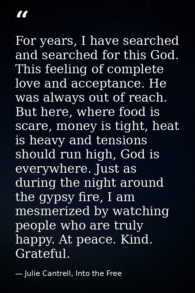 For years, I have searched and searched for this God. This feeling of complete love and acceptance. He was always out of — Julie Cantrell, Into the Free