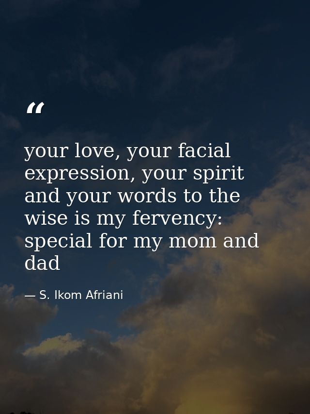your love, your facial expression, your spirit and your words to the wise is my fervency: special for my mom and dad — S. Ikom Afriani