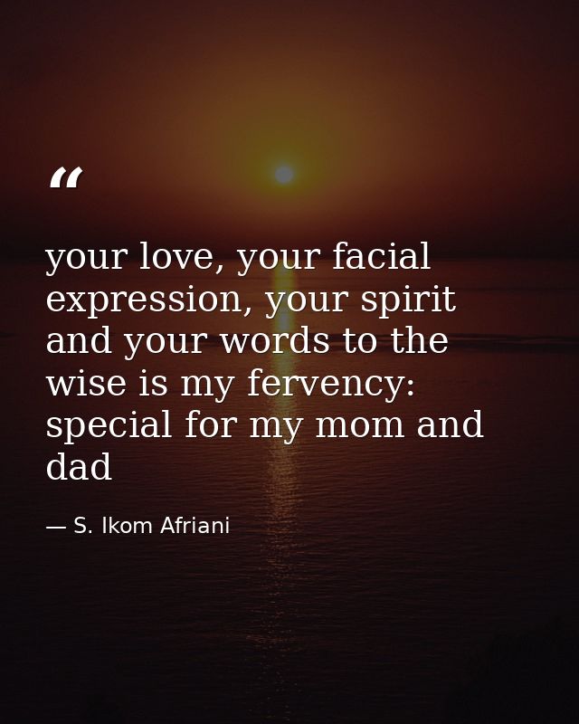your love, your facial expression, your spirit and your words to the wise is my fervency: special for my mom and dad — S. Ikom Afriani