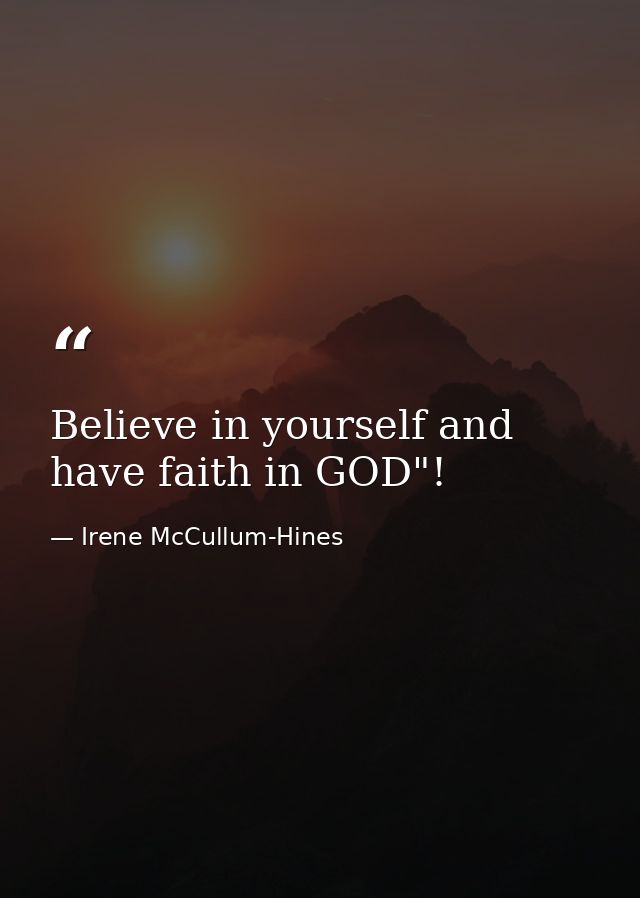 Believe in yourself and have faith in GOD"! — Irene McCullum-Hines