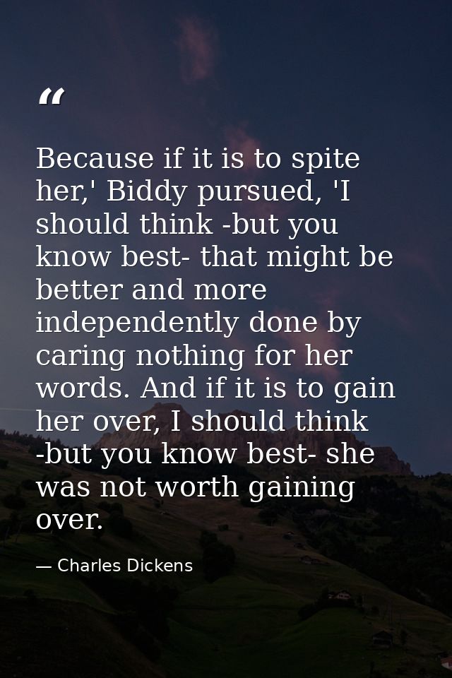Because if it is to spite her,' Biddy pursued, 'I should think -but you know best- that might be better and more indepen — Charles Dickens