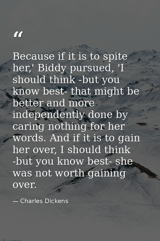 Because if it is to spite her,' Biddy pursued, 'I should think -but you know best- that might be better and more indepen — Charles Dickens