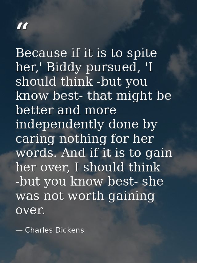 Because if it is to spite her,' Biddy pursued, 'I should think -but you know best- that might be better and more indepen — Charles Dickens
