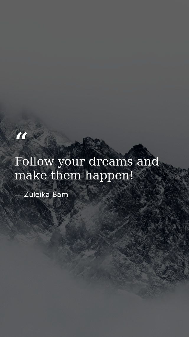 Follow your dreams and make them happen! — Zuleika Bam