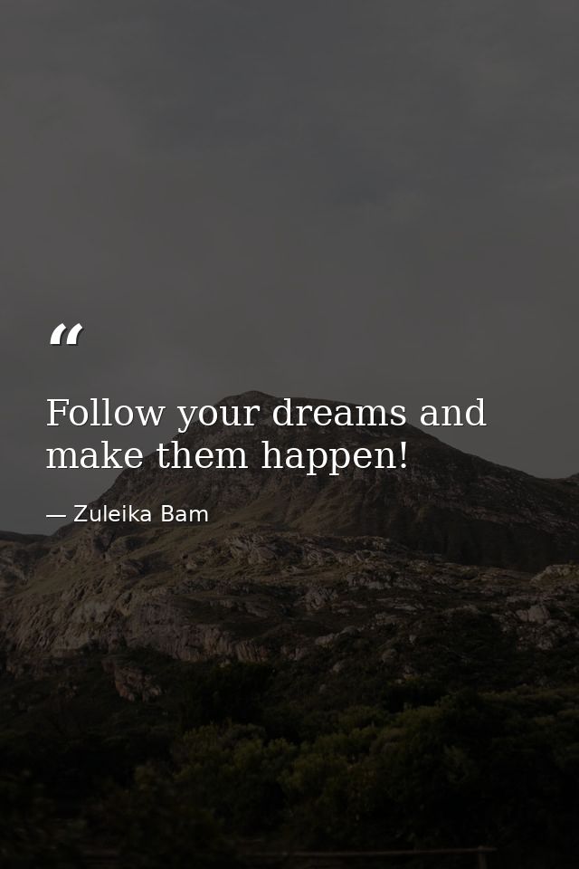 Follow your dreams and make them happen! — Zuleika Bam