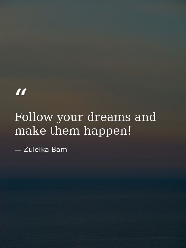 Follow your dreams and make them happen! — Zuleika Bam