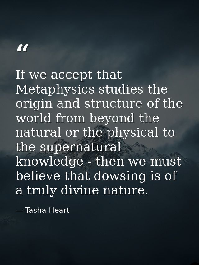 If we accept that Metaphysics studies the origin and structure of the world from beyond the natural or the physical to t — Tasha Heart