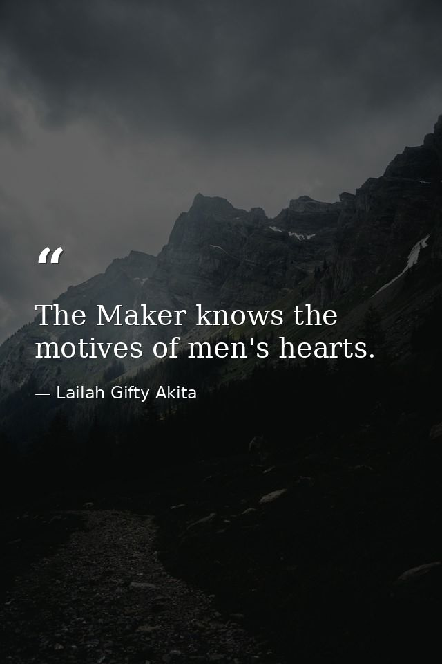 The Maker knows the motives of men's hearts. — Lailah Gifty Akita