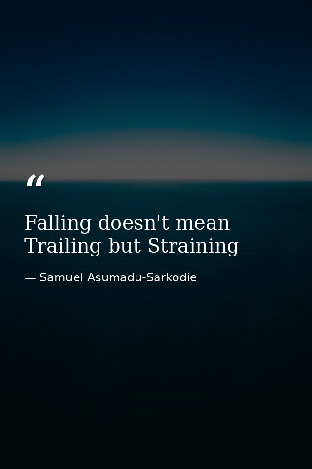Falling doesn't mean Trailing but Straining — Samuel Asumadu-Sarkodie