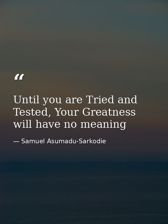 Until you are Tried and Tested, Your Greatness will have no meaning — Samuel Asumadu-Sarkodie