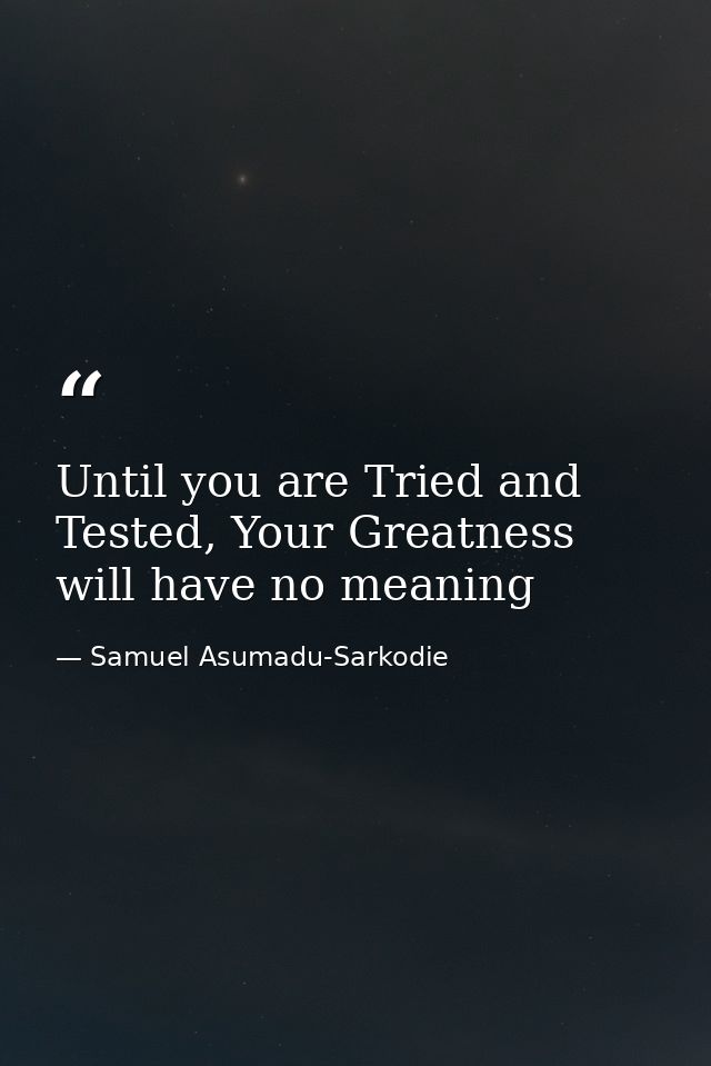 Until you are Tried and Tested, Your Greatness will have no meaning — Samuel Asumadu-Sarkodie