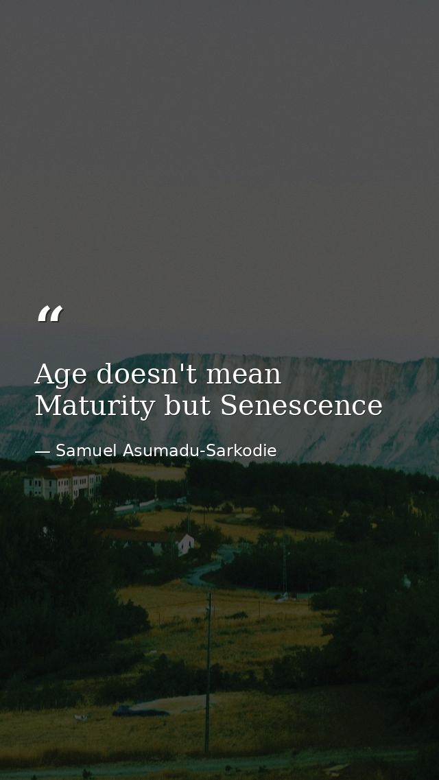 Age doesn't mean Maturity but Senescence — Samuel Asumadu-Sarkodie