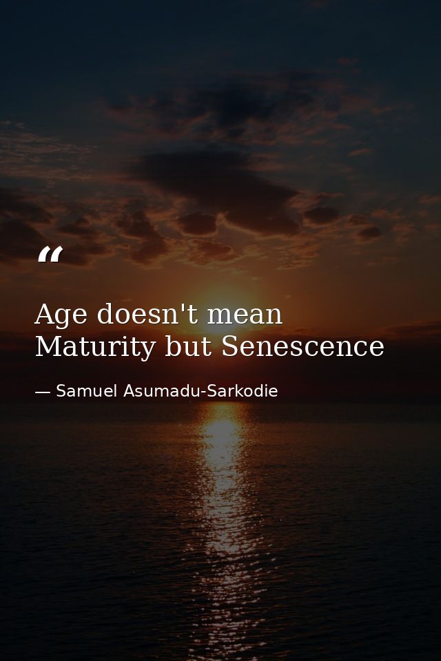 Age doesn't mean Maturity but Senescence — Samuel Asumadu-Sarkodie