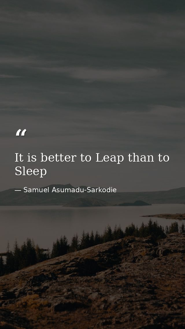 It is better to Leap than to Sleep — Samuel Asumadu-Sarkodie
