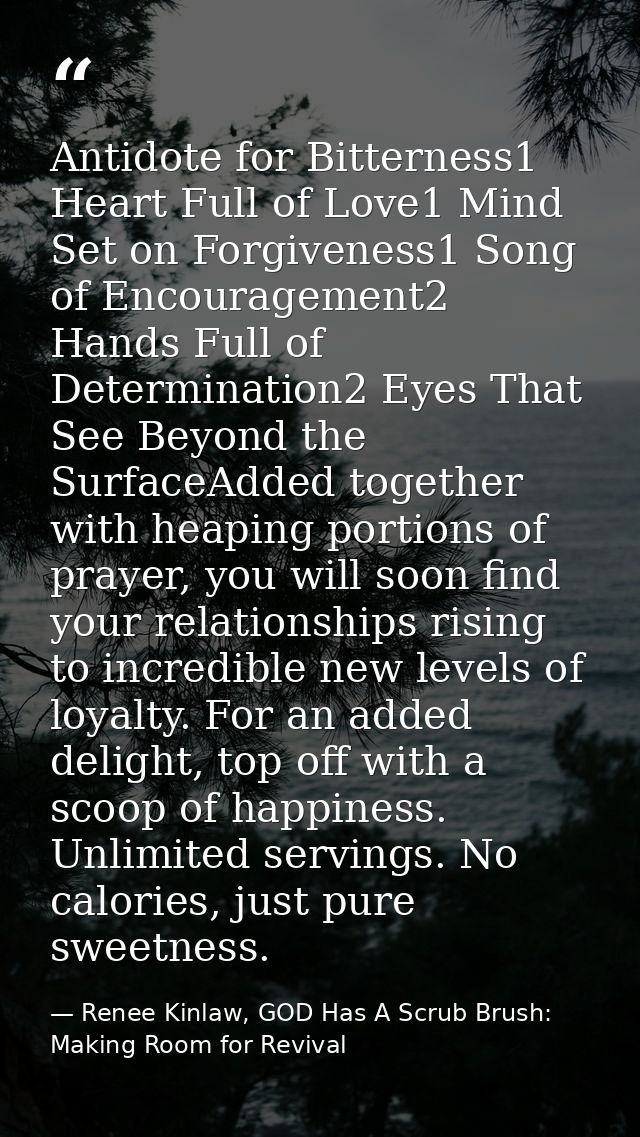 Antidote for Bitterness1 Heart Full of Love1 Mind Set on Forgiveness1 Song of Encouragement2 Hands Full of Determination — Renee Kinlaw, GOD Has A Scrub Brush: Making Room for Revival