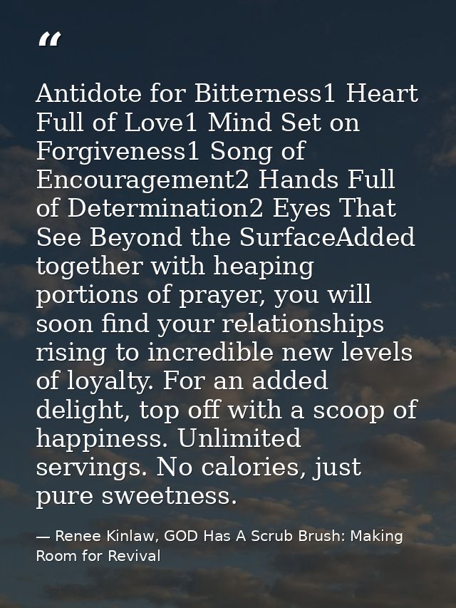 Antidote for Bitterness1 Heart Full of Love1 Mind Set on Forgiveness1 Song of Encouragement2 Hands Full of Determination — Renee Kinlaw, GOD Has A Scrub Brush: Making Room for Revival