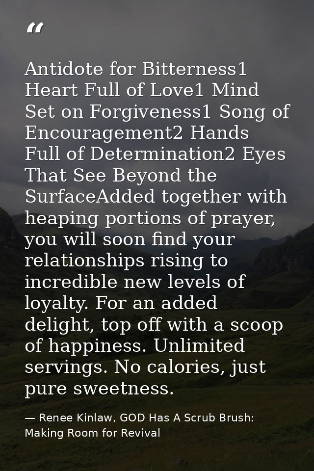Antidote for Bitterness1 Heart Full of Love1 Mind Set on Forgiveness1 Song of Encouragement2 Hands Full of Determination — Renee Kinlaw, GOD Has A Scrub Brush: Making Room for Revival