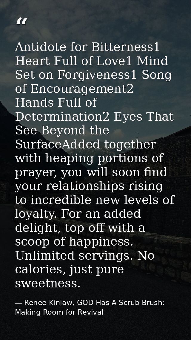 Antidote for Bitterness1 Heart Full of Love1 Mind Set on Forgiveness1 Song of Encouragement2 Hands Full of Determination — Renee Kinlaw, GOD Has A Scrub Brush: Making Room for Revival