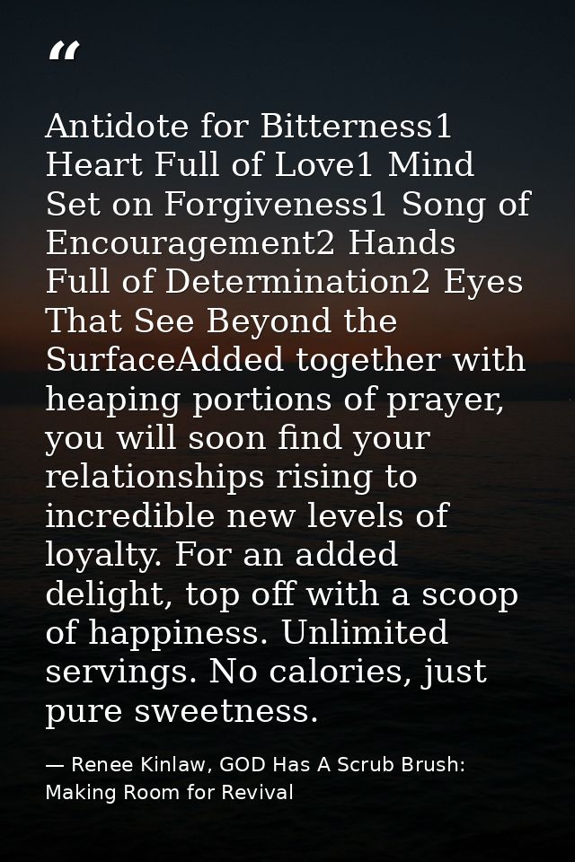 Antidote for Bitterness1 Heart Full of Love1 Mind Set on Forgiveness1 Song of Encouragement2 Hands Full of Determination — Renee Kinlaw, GOD Has A Scrub Brush: Making Room for Revival