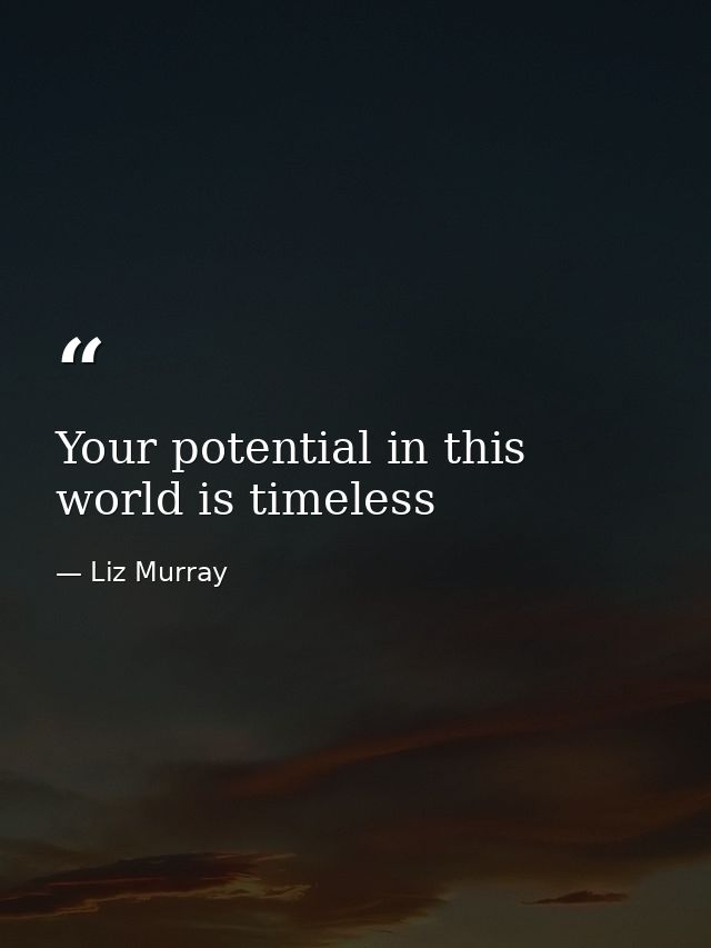 Your potential in this world is timeless — Liz Murray