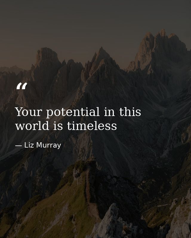 Your potential in this world is timeless — Liz Murray