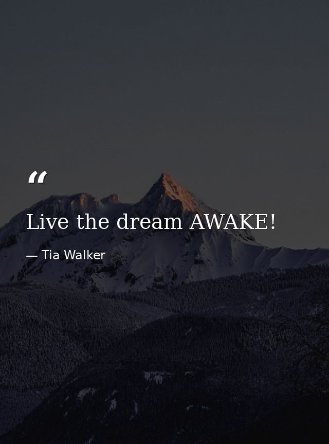 Live the dream AWAKE! — Tia Walker