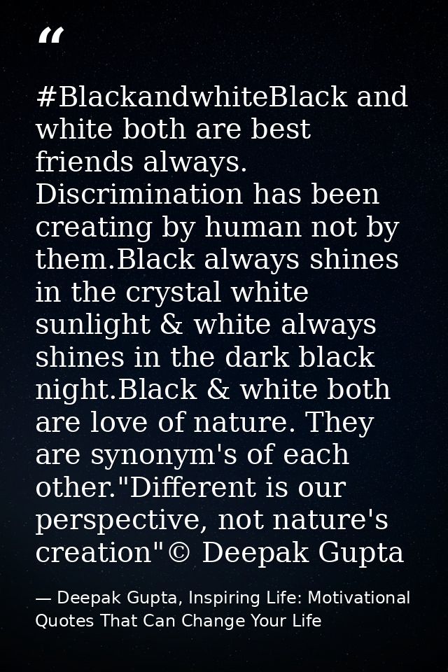 #BlackandwhiteBlack and white both are best friends always. Discrimination has been creating by human not by them.Black  — Deepak Gupta, Inspiring Life: Motivational Quotes That Can Change Your Life