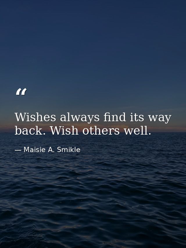 Wishes always find its way back. Wish others well. — Maisie A. Smikle