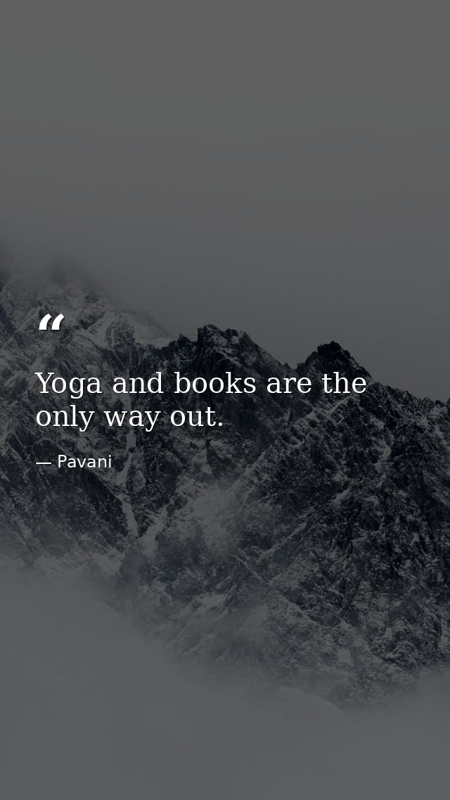 Yoga and books are the only way out. — Pavani