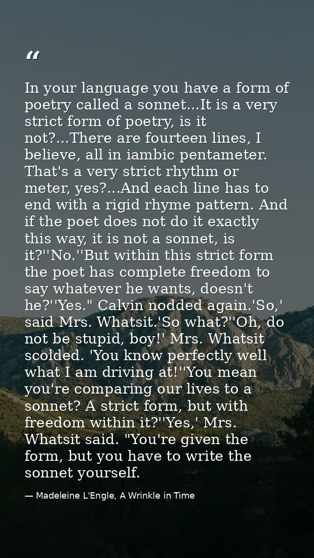 In your language you have a form of poetry called a sonnet...It is a very strict form of poetry, is it not?...There are  — Madeleine L'Engle, A Wrinkle in Time