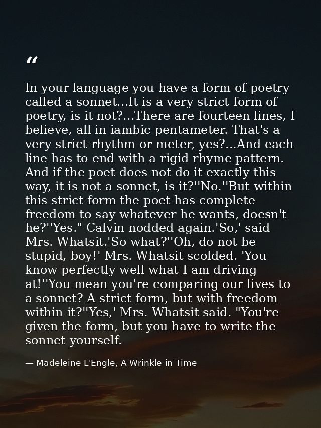 In your language you have a form of poetry called a sonnet...It is a very strict form of poetry, is it not?...There are  — Madeleine L'Engle, A Wrinkle in Time