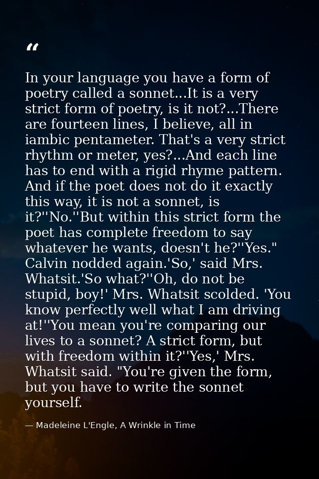 In your language you have a form of poetry called a sonnet...It is a very strict form of poetry, is it not?...There are  — Madeleine L'Engle, A Wrinkle in Time
