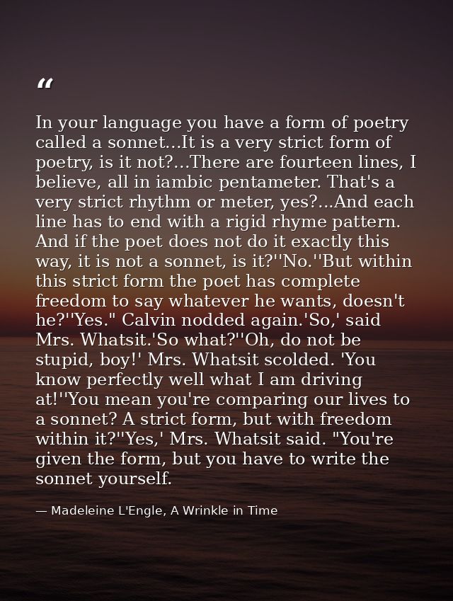In your language you have a form of poetry called a sonnet...It is a very strict form of poetry, is it not?...There are  — Madeleine L'Engle, A Wrinkle in Time