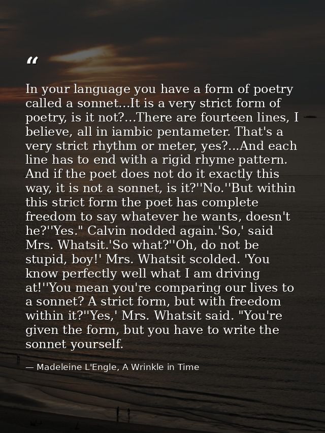 In your language you have a form of poetry called a sonnet...It is a very strict form of poetry, is it not?...There are  — Madeleine L'Engle, A Wrinkle in Time