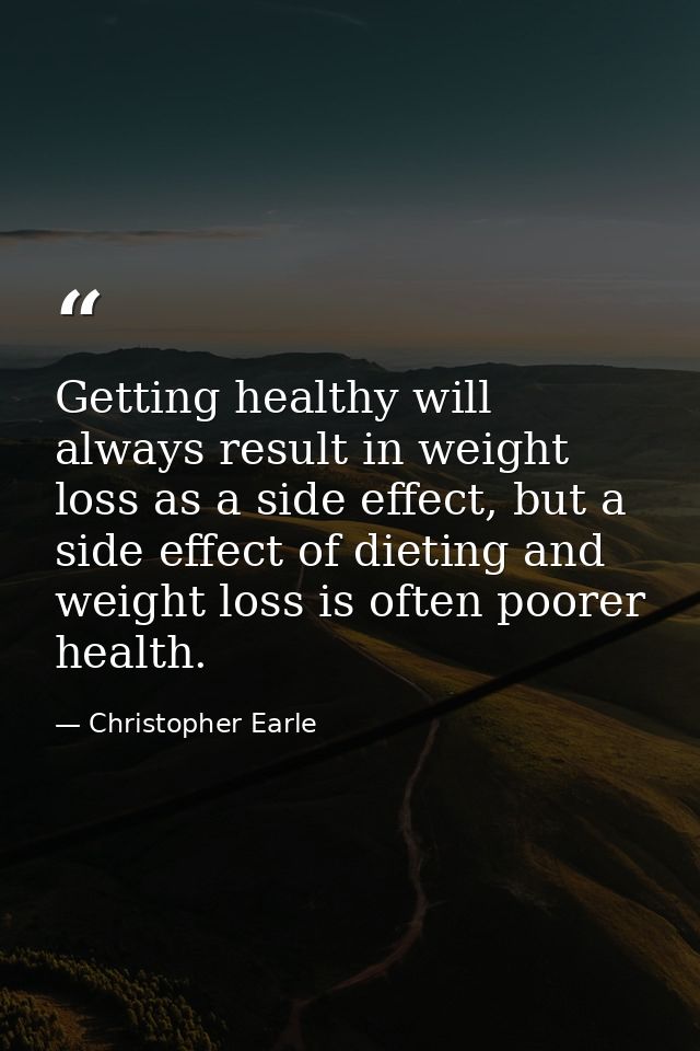Getting healthy will always result in weight loss as a side effect, but a side effect of dieting and weight loss is ofte — Christopher Earle